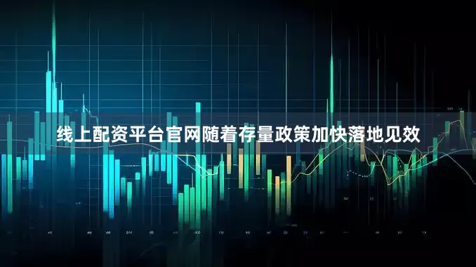 线上配资平台官网随着存量政策加快落地见效
