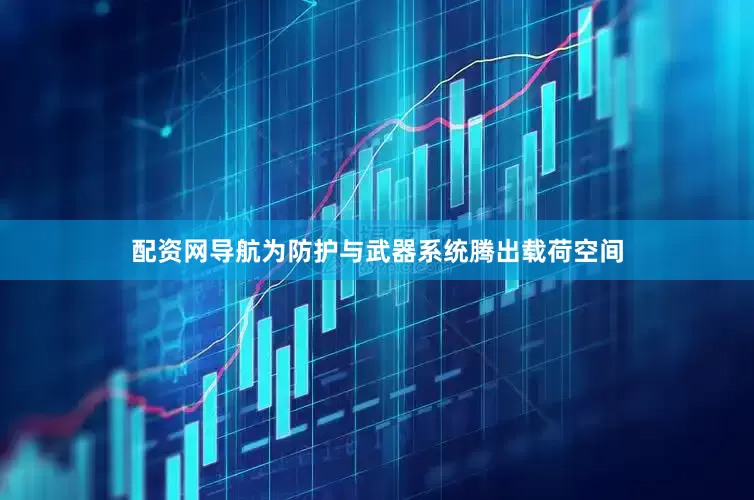 配资网导航为防护与武器系统腾出载荷空间