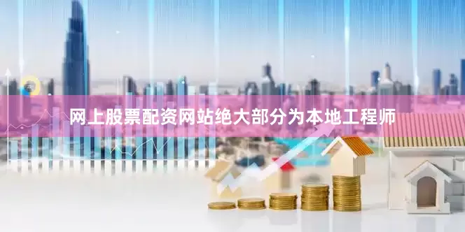网上股票配资网站绝大部分为本地工程师