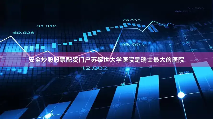 安全炒股股票配资门户苏黎世大学医院是瑞士最大的医院