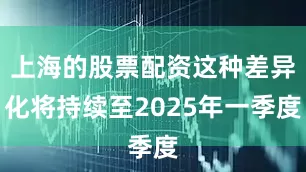 上海的股票配资这种差异化将持续至2025年一季度