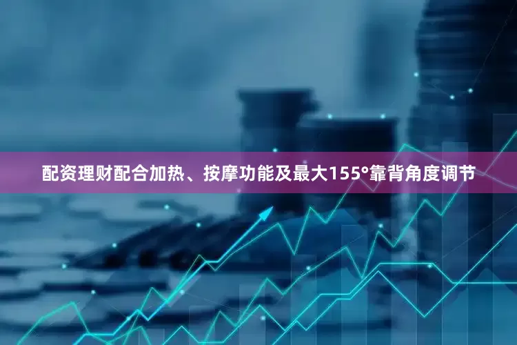 配资理财配合加热、按摩功能及最大155°靠背角度调节
