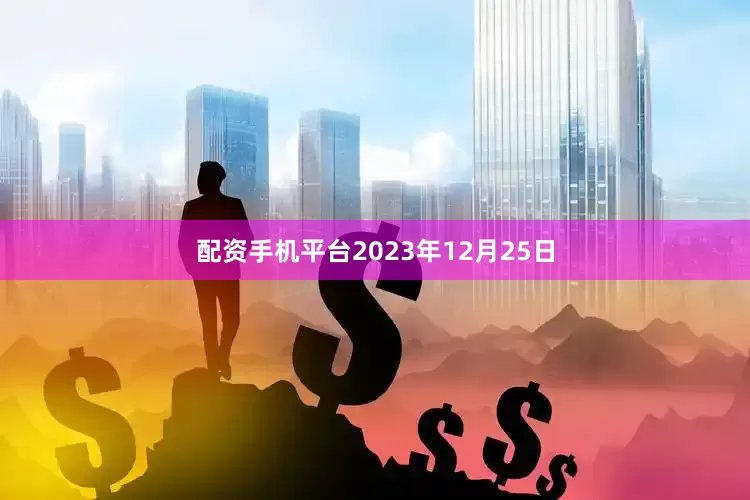 配资手机平台2023年12月25日