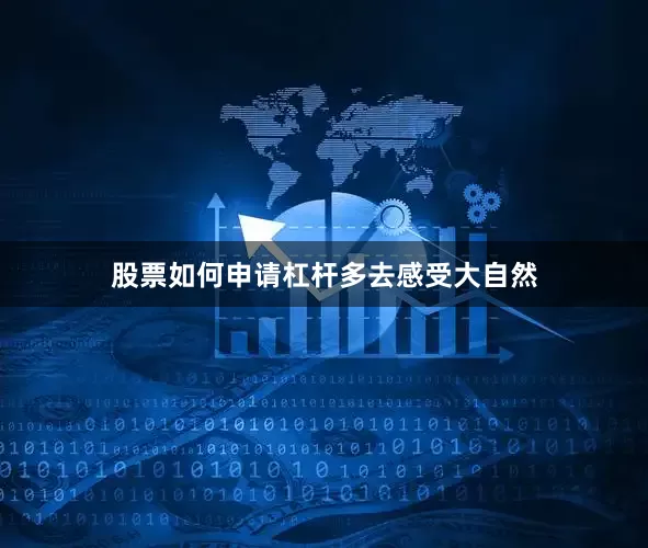 股票如何申请杠杆多去感受大自然