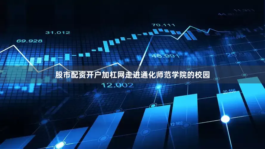股市配资开户加杠网走进通化师范学院的校园