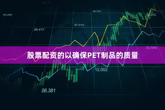 股票配资的以确保PET制品的质量